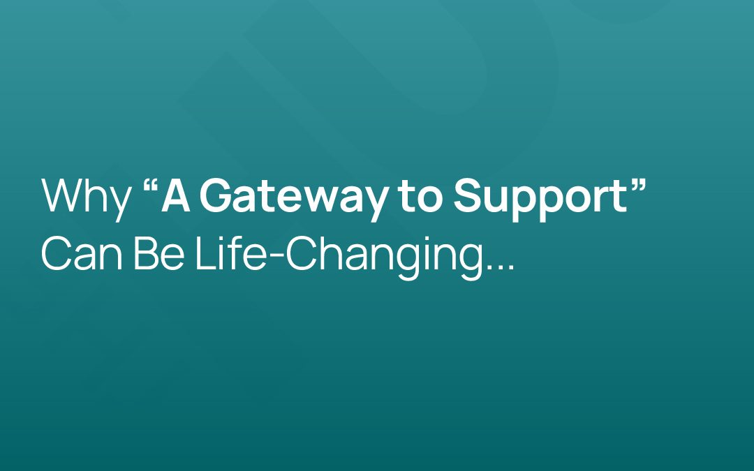 Why “A Gateway to Support” Can Be Life-Changing